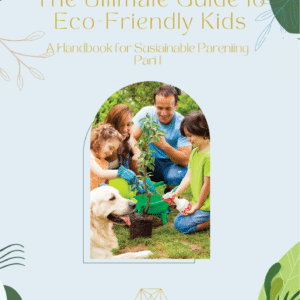 Free: The Ultimate Guide to Eco-Friendly Kids. A Handbook for Sustainable Parenting Part I